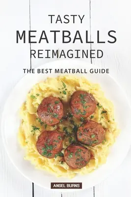 Tasty Meatballs Reimagined : Le meilleur guide des boulettes de viande - Tasty Meatballs Reimagined: The Best Meatball Guide