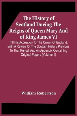 L'histoire de l'Écosse pendant les règnes de la reine Marie et du roi Jacques Vi. Jusqu'à son accession à la couronne d'Angleterre ; avec une revue de l'histoire écossaise. - The History Of Scotland During The Reigns Of Queen Mary And Of King James Vi. Till His Accession To The Crown Of England; With A Review Of The Scottis