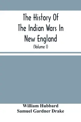 Histoire des guerres indiennes en Nouvelle-Angleterre : De la première colonisation à la fin de la guerre avec le roi Philippe en 1677 - The History Of The Indian Wars In New England: From The First Settlement To The Termination Of The War With King Philip In 1677