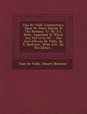 Ju N de Vald S' Commentary Upon St. Paul's Epistle to the Romans : Tr. par J.T. Betts. En annexe se trouvent les vies de ... Ju N et Alfonso de Vald S - Ju N de Vald S' Commentary Upon St. Paul's Epistle to the Romans: Tr. by J.T. Betts. Appended to Which Are the Lives of ... Ju N and Alfonso de Vald S