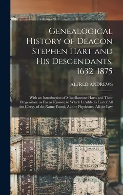 Histoire généalogique du diacre Stephen Hart et de ses descendants, 1632. 1875 : Avec une introduction des divers Hart et de leurs géniteurs, jusqu'à la fin de l'année. - Genealogical History of Deacon Stephen Hart and his Descendants, 1632. 1875: With an Introduction of Miscellaneous Harts and Their Progenitors, as far