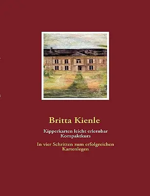 Les cartes kippers faciles à apprendre, cours compact : en quatre étapes vers une cartomancie réussie - Kipperkarten leicht erlernbar, Kompaktkurs: In vier Schritten zum erfolgreichen Kartenlegen