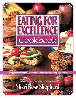 Eating for Excellence Cookbook : Recettes pour booster l'énergie, éliminer les graisses, règles de sécurité et test de type corporel - Eating for Excellence Cookbook: Energy Booster Recipes, Fat Busters, Life Safety Rules, and Body Type Testing