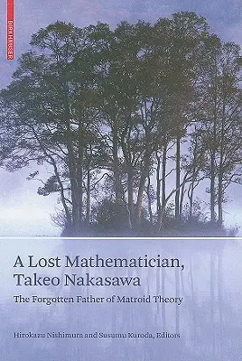 Un mathématicien perdu, Takeo Nakasawa : le père oublié de la théorie des matroïdes - A Lost Mathematician, Takeo Nakasawa: The Forgotten Father of Matroid Theory