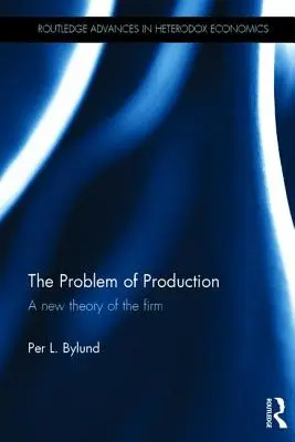 Le problème de la production : Une nouvelle théorie de l'entreprise - The Problem of Production: A new theory of the firm