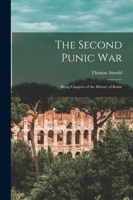 La deuxième guerre punique : chapitres de l'histoire de Rome - The Second Punic War: Being Chapters of the History of Rome
