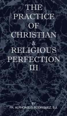 La pratique de la perfection chrétienne et religieuse Vol III - The Practice of Christian and Religious Perfection Vol III