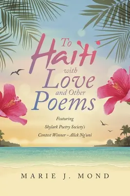 To Haiti with Love and Other Poems (En Haïti avec amour et autres poèmes) : Avec le gagnant du concours de la Skylark Poetry Society - Alick Ng'uni - To Haiti with Love and Other Poems: Featuring Skylark Poetry Society's Contest Winner - Alick Ng'uni