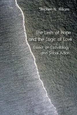 Les limites de l'espoir et la logique de l'amour : Essais sur l'eschatologie et l'action sociale - The Limits of Hope and the Logic of Love: Essays on Eschatology and Social Action