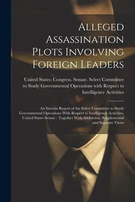 Les complots d'assassinat présumés impliquant des dirigeants étrangers : Un rapport intérimaire du Comité spécial chargé d'étudier les opérations gouvernementales en ce qui concerne l'intégrité. - Alleged Assassination Plots Involving Foreign Leaders: An Interim Report of the Select Committee to Study Governmental Operations With Respect to Inte