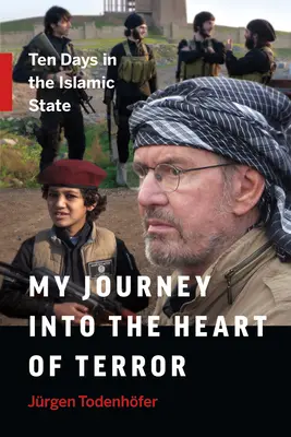 Mon voyage au cœur de la terreur : Dix jours dans l'État islamique - My Journey Into the Heart of Terror: Ten Days in the Islamic State