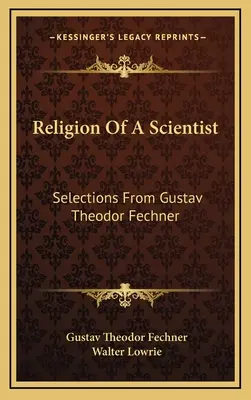 La religion d'un scientifique : Sélection de Gustav Theodor Fechner - Religion Of A Scientist: Selections From Gustav Theodor Fechner