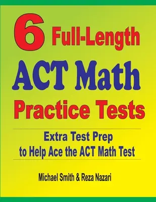 6 tests complets d'entraînement aux mathématiques de l'ACT : Une préparation supplémentaire pour réussir le test de mathématiques de l'ACT - 6 Full-Length ACT Math Practice Tests: Extra Test Prep to Help Ace the ACT Math Test