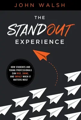 The Standout Experience : Comment les étudiants et les jeunes professionnels peuvent s'élever, briller et avoir un impact quand cela compte le plus - The Standout Experience: How Students and Young Professionals Can Rise, Shine, and Impact When It Matters Most