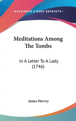 Méditations parmi les tombes : Dans une lettre à une dame (1746) - Meditations Among The Tombs: In A Letter To A Lady (1746)
