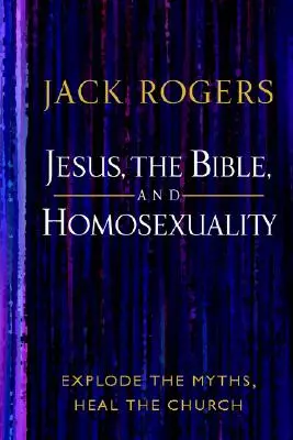 Jésus, la Bible et l'homosexualité : Démolir les mythes, guérir l'Eglise - Jesus, the Bible, and Homosexuality: Explode the Myths, Heal the Church