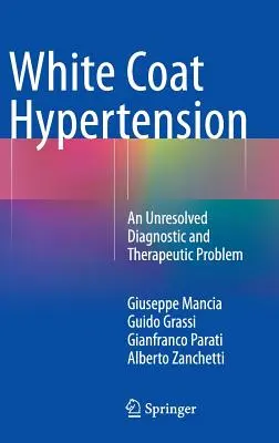 Hypertension en blouse blanche : Un problème diagnostique et thérapeutique non résolu - White Coat Hypertension: An Unresolved Diagnostic and Therapeutic Problem