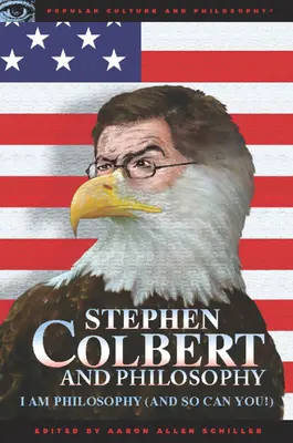 Stephen Colbert et la philosophie : Je suis la philosophie (et vous aussi !) - Stephen Colbert and Philosophy: I Am Philosophy (and So Can You!)