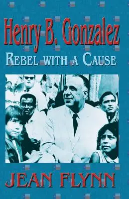 Henry B. Gonzales : Un rebelle pour une cause - Henry B. Gonzales: Rebel with a Cause