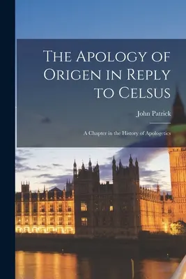 L'Apologie d'Origène en réponse à Celse : Un chapitre de l'histoire de l'apologétique - The Apology of Origen in Reply to Celsus: A Chapter in the History of Apologetics