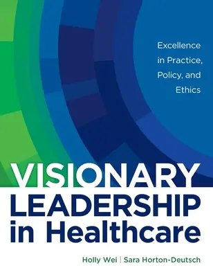 Leadership visionnaire dans les soins de santé : Excellence dans la pratique, la politique et l'éthique - Visionary Leadership in Healthcare: Excellence in Practice, Policy, and Ethics