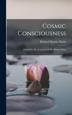 La conscience cosmique : Une étude sur l'évolution de l'esprit humain - Cosmic Consciousness: A Study In The Evolution Of The Human Mind