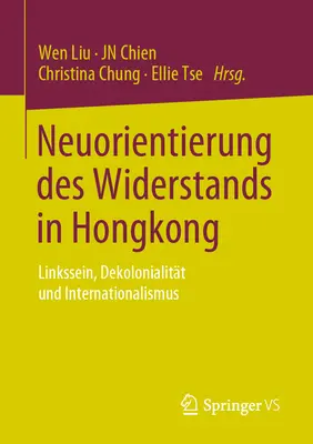 Neuorientierung Des Widerstands in Hongkong : Linkssein, Dekolonialitt Und Internationalismus - Neuorientierung Des Widerstands in Hongkong: Linkssein, Dekolonialitt Und Internationalismus