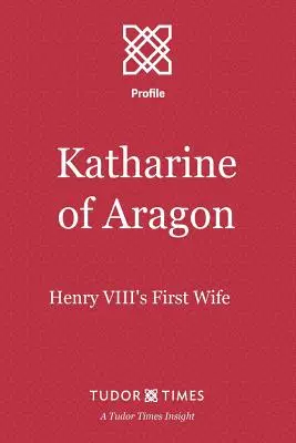 Katharine d'Aragon : Première épouse d'Henri VIII - Katharine of Aragon: Henry VIII's First Wife