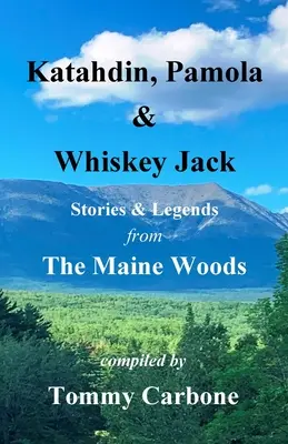 Katahdin, Pamola & Whiskey Jack - Histoires et légendes des forêts du Maine - Katahdin, Pamola & Whiskey Jack - Stories & Legends from the Maine Woods