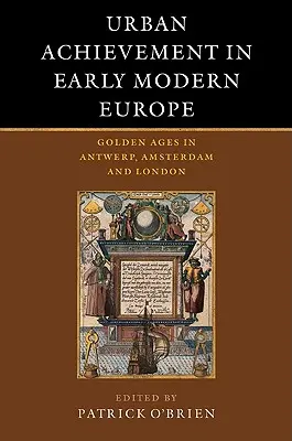 Les réalisations urbaines dans l'Europe du début de l'ère moderne : Les âges d'or d'Anvers, d'Amsterdam et de Londres - Urban Achievement in Early Modern Europe: Golden Ages in Antwerp, Amsterdam and London