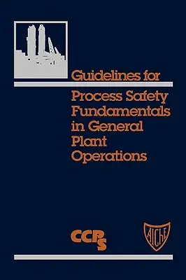 Lignes directrices pour les principes fondamentaux de la sécurité des processus dans les opérations générales des usines - Guidelines for Process Safety Fundamentals in General Plant Operations