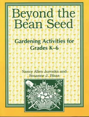 Au-delà de la graine de haricot : activités de jardinage pour les élèves de la maternelle à la 6e année - Beyond the Bean Seed: Gardening Activities for Grades K6