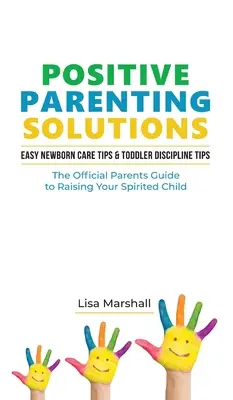 Les livres 2-en-1 de Positive Parenting Solutions : Conseils faciles pour les soins aux nouveau-nés + Conseils pour la discipline des tout-petits - Le guide officiel des parents pour élever leur enfant plein d'entrain. - Positive Parenting Solutions 2-in-1 Books: Easy Newborn Care Tips + Toddler Discipline Tips - The Official Parents Guide To Raising Your Spirited Chil