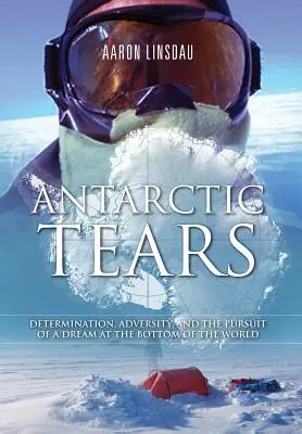 Les larmes de l'Antarctique : Détermination, adversité et poursuite d'un rêve au bout du monde - Antarctic Tears: Determination, Adversity, and the Pursuit of a Dream at the Bottom of the World