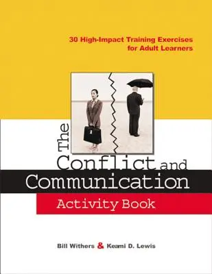 Le livre d'activités sur les conflits et la communication : 30 exercices de formation à fort impact pour les apprenants adultes - The Conflict and Communication Activity Book: 30 High-Impact Training Exercises for Adult Learners