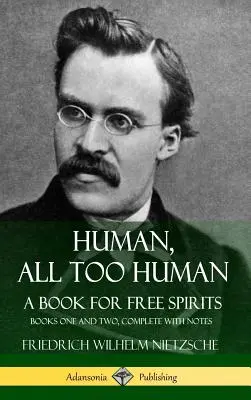 Humain, trop humain, un livre pour les esprits libres : Livres Un et Deux, Complet avec Notes (Hardcover) - Human, All Too Human, A Book for Free Spirits: Books One and Two, Complete with Notes (Hardcover)
