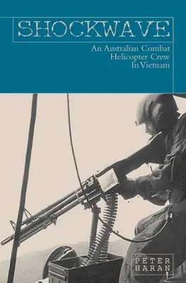 L'onde de choc : Un équipage d'hélicoptère de combat australien au Vietnam - Shockwave: An Australian Combat Helicopter Crew In Vietnam