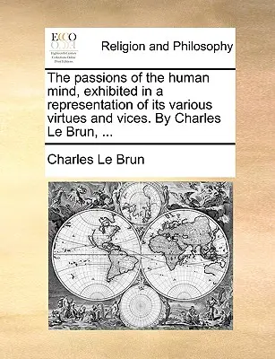 Les passions de l'esprit humain, exposées dans une représentation de ses diverses vertus et de ses divers vices. par Charles Le Brun, ... - The Passions of the Human Mind, Exhibited in a Representation of Its Various Virtues and Vices. by Charles Le Brun, ...