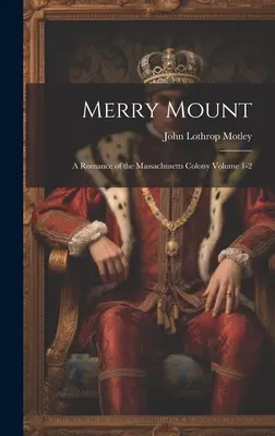 Merry Mount ; un roman de la colonie du Massachusetts Volume 1-2 - Merry Mount; a Romance of the Massachusetts Colony Volume 1-2