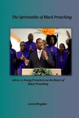 La spiritualité de la prédication noire : conseils aux jeunes prédicateurs sur le cœur de la prédication noire - The Spirituality of Black Preaching: Advice to Young Preachers on the Heart of Black Preaching