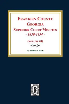 Minutes de la Cour supérieure du comté de Franklin, Géorgie, 1830-1834. (Volume #4) - Franklin County, Georgia Superior Court Minutes, 1830-1834. (Volume #4)