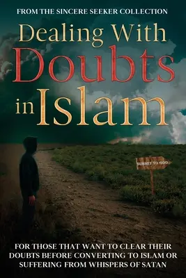 Faire face aux doutes dans l'islam : Pour ceux qui veulent dissiper leurs doutes avant de se convertir à l'islam ou qui souffrent des murmures de Satan - Dealing With Doubts in Islam: For Those That Want to Clear Their Doubts Before Converting to Islam or Suffering From Whispers of Satan