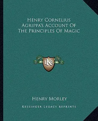 Le récit d'Henry Cornelius Agrippa sur les principes de la magie - Henry Cornelius Agrippa's Account Of The Principles Of Magic