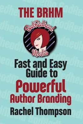 Le guide rapide et facile de Bad RedHead Media pour une image de marque puissante de l'auteur - The Bad RedHead Media Fast and Easy Guide to Powerful Author Branding