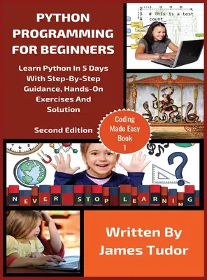 Python Programming For Beginners : Apprendre Python en 5 jours avec des conseils pas à pas, des exercices pratiques et des solutions. - Python Programming For Beginners: Learn Python In 5 Days with Step-By-Step Guidance, Hands-On Exercises And Solution