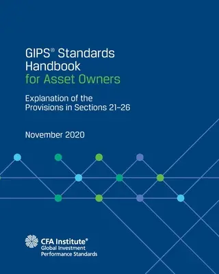 Manuel des normes GIPS(R) pour les propriétaires d'actifs : Explication des dispositions des sections 21 à 26 - GIPS(R) Standards Handbook for Asset Owners: Explanation of the Provisions in Sections 21-26
