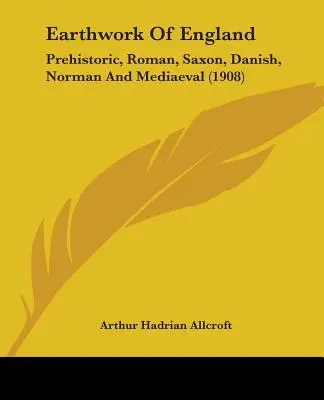 Les travaux de terrassement en Angleterre : Préhistorique, romain, saxon, danois, normand et médiéval (1908) - Earthwork Of England: Prehistoric, Roman, Saxon, Danish, Norman And Mediaeval (1908)