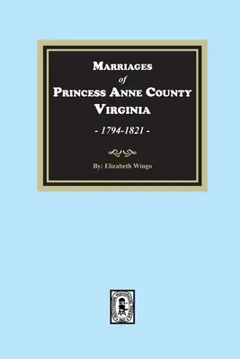 Mariages du comté de Princess Anne, Virginie, 1749-1821 - Marriages of Princess Anne County, Virginia, 1749-1821
