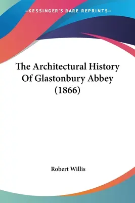 Histoire architecturale de l'abbaye de Glastonbury (1866) - The Architectural History Of Glastonbury Abbey (1866)