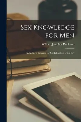 Connaissances sexuelles pour les hommes : programme d'éducation sexuelle pour les garçons - Sex Knowledge for Men: Including a Program for Sex Education of the Boy